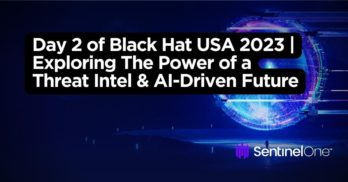 Day 2 of Black Hat USA 2023 Exploring The Power of a Threat Intel & AI-Driven Future